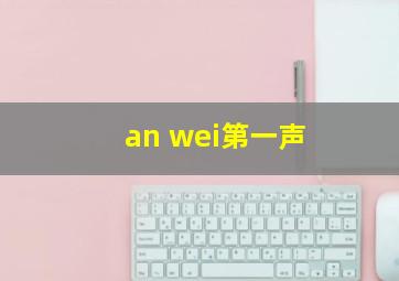 an wei第一声